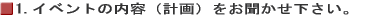 1.イベントの内容(計画)をお聞かせ下さい。